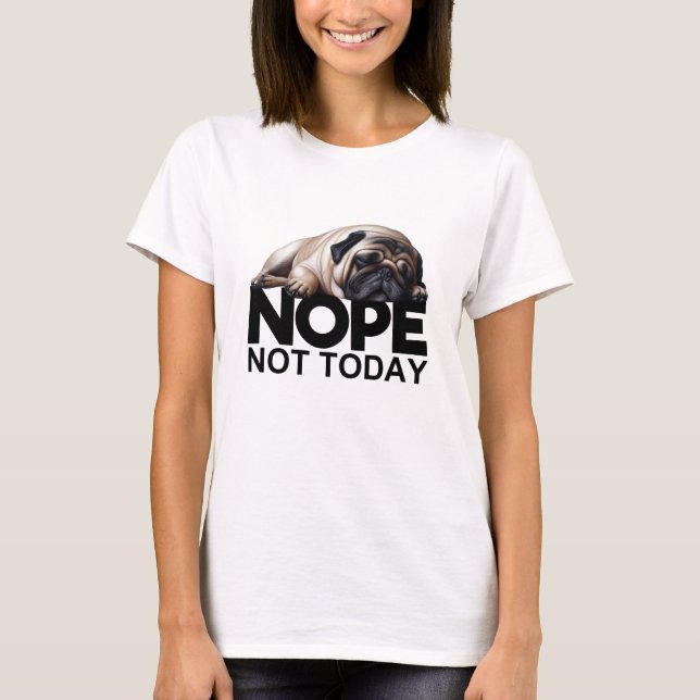 Nope Not Today Pug T-Shirt (Front)