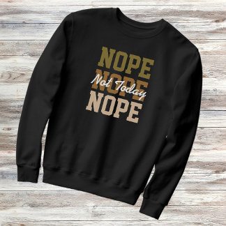 Nope Not Today Repeating Text Funny Sarcastic  Sweatshirt