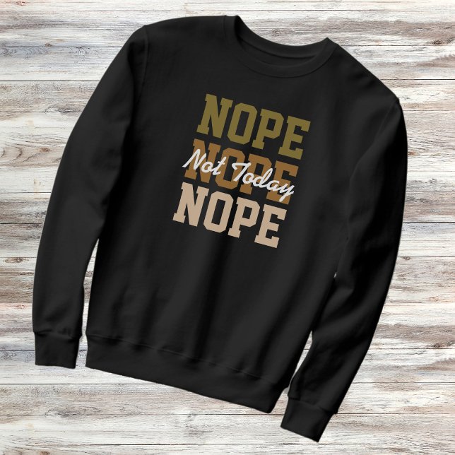 Nope Not Today Repeating Text Funny Sarcastic  Sweatshirt (Creator Uploaded)