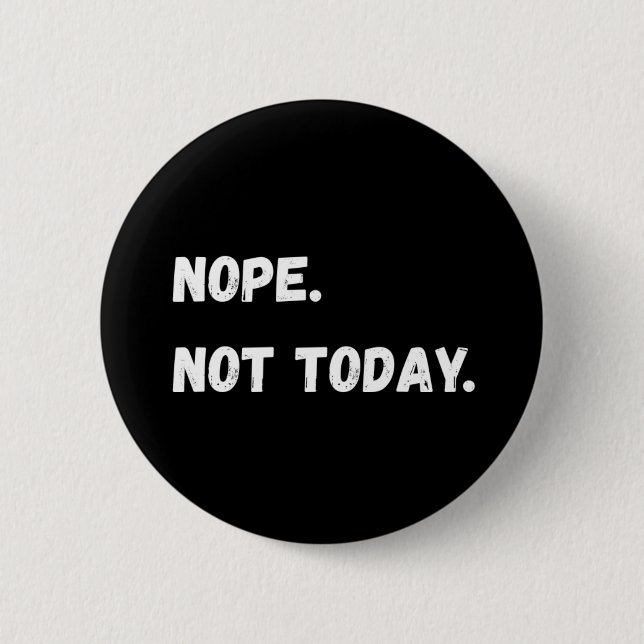 Nope not today Sarcastic Button (Front)