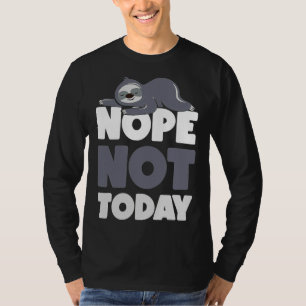Nope Not Today Sloth Lazy Chill Nap T-Shirt
