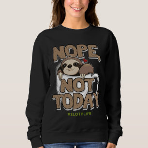 Nope Not Today Sloth Life Coffee Cute Funny Sweatshirt