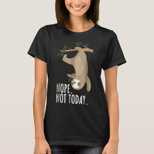 Nope Not Today Sloth Shirt Funny Birthday Gift
