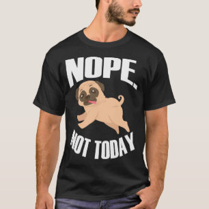 Nope. Not today T-Shirt