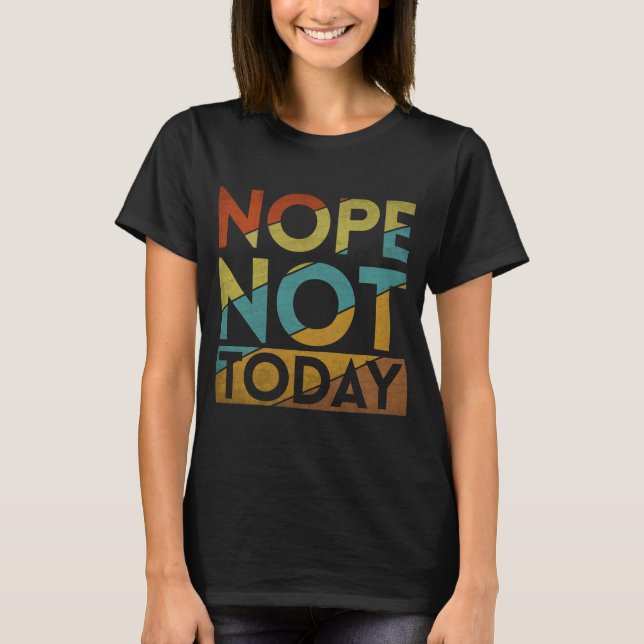 NOPE NOT TODAY T-Shirt (Front)