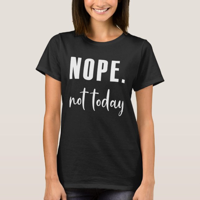 Nope not today T-Shirt (Front)