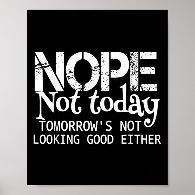 Nope Not Today Tomorrows Not Looking Good Either C Poster (Front)