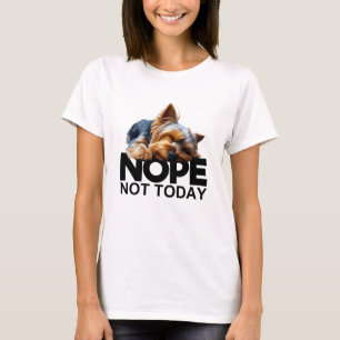 Nope Not Today Yorkshire Terrier T-Shirt