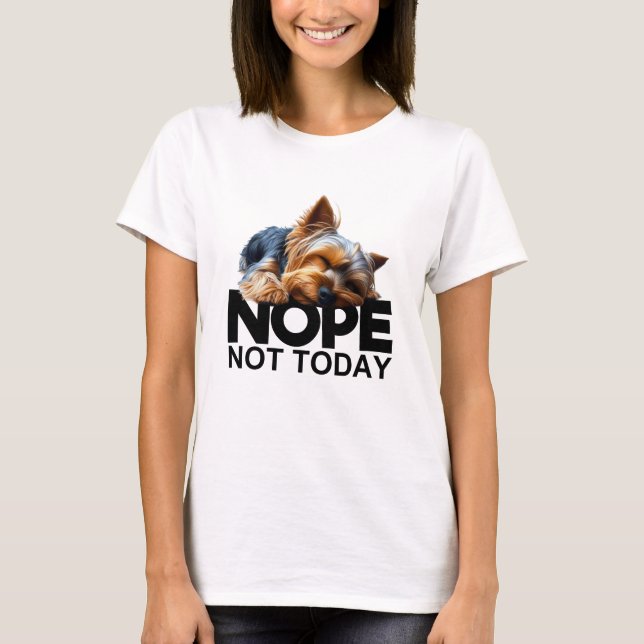 Nope Not Today Yorkshire Terrier T-Shirt (Front)