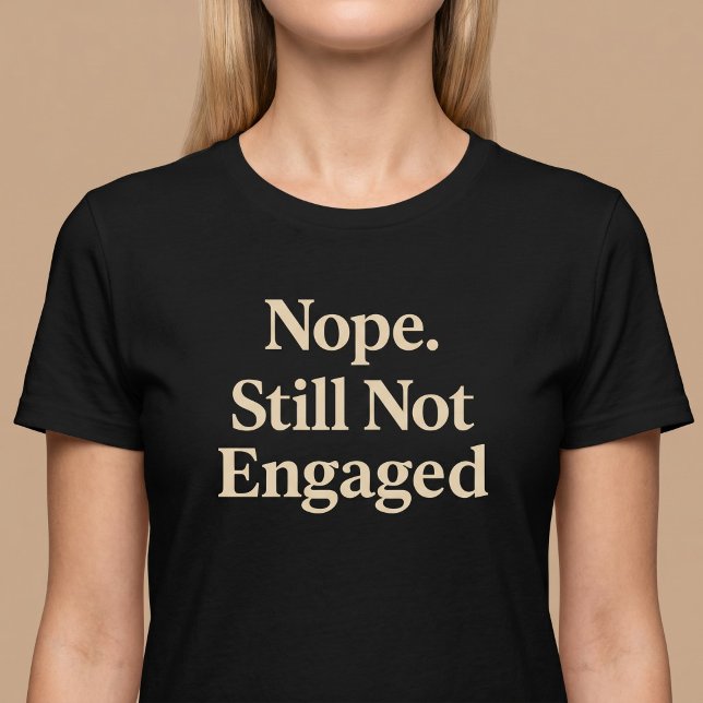 Nope Still Not Engaged T-Shirt (Creator Uploaded)