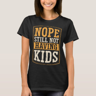 Nope Still Not Having Kids Childfree Childless By  T-Shirt