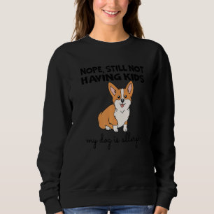 Nope Still Not Having Kids My Dog Is Allergic Happ Sweatshirt