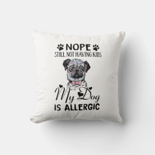Nope Still Not Having Kids My Dogs Is Allergic Fun Cushion