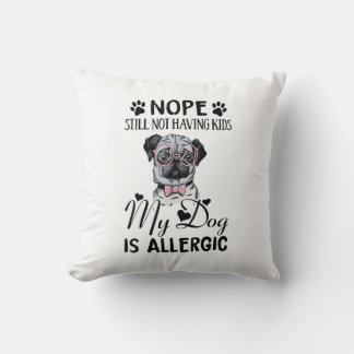 Nope Still Not Having Kids My Dogs Is Allergic Fun Cushion