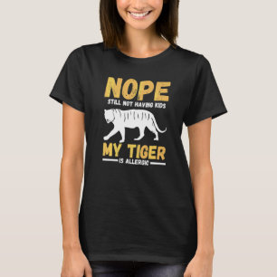 Nope Still Not Having Kids My Tiger Is Allergic T-Shirt