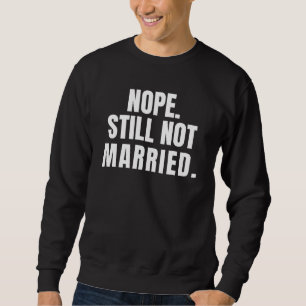 Nope Still Not Married Sweatshirt