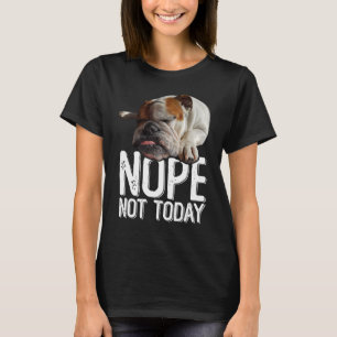 Nope Today Not Lazy English Bulldog Dog T-Shirt