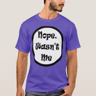 Nope Wasnt Me Not Guilty Funny Meme T-Shirt