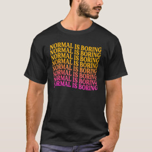 Normal Is Boring Motivational Inspirational 1 T-Shirt