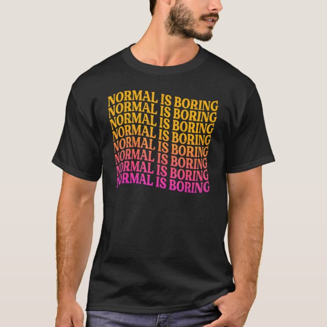 Normal Is Boring  Motivational  Inspirational   3 T-Shirt (Front)