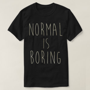 Normal is boring T-Shirt
