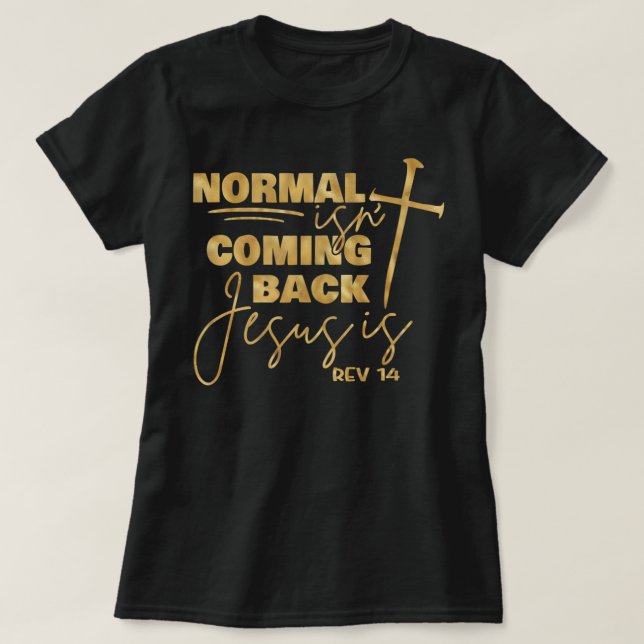 Normal Is Not Coming Back Jesus Is T Shirt  (Design Front)