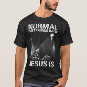 Normal Isn Coming Back Jesus Is I Bible Verse 1 T-Shirt