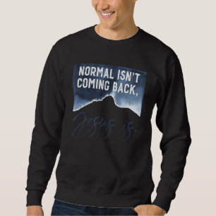 Normal Isn Coming Back Jesus Is The King Is Coming Sweatshirt