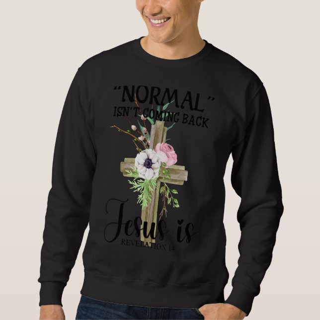 Normal Isn T Coming Back, Jesus, Christian Sweatshirt (Front)