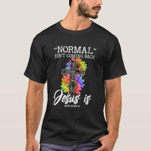 Normal Isn't Coming Back But Jesus Is Faith Sunflo T-Shirt