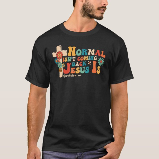Normal Isn't Coming Back But Jesus Is Revelation 1 T-Shirt (Front)