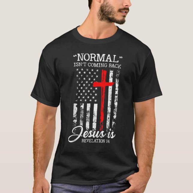 Normal Isn't Coming Back But Jesus Is Revelation 1 T-Shirt (Front)