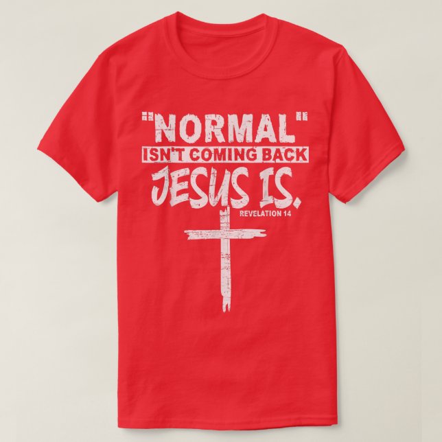 Normal Isn't Coming Back But Jesus Is Revelation 1 T-Shirt (Design Front)