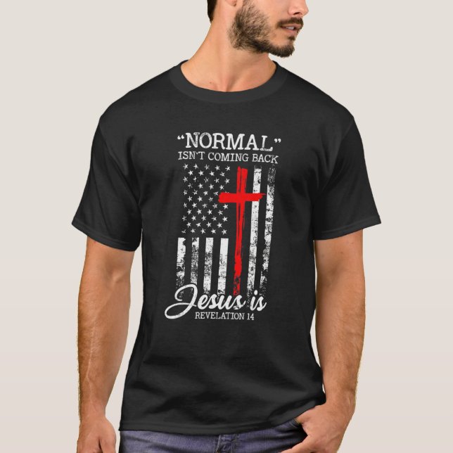 Normal Isn't Coming Back But Jesus Is Revelation 1 T-Shirt (Front)