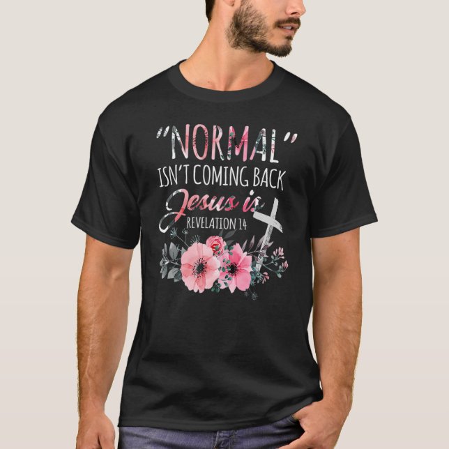 Normal Isn't Coming Back But Jesus Is Revelation 1 T-Shirt (Front)