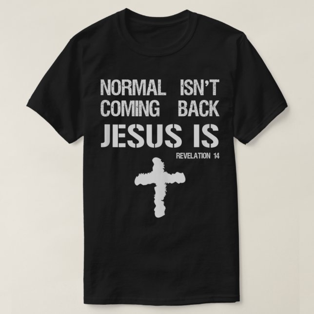 Normal Isn't Coming Back But Jesus Is Revelation 1 T-Shirt (Design Front)