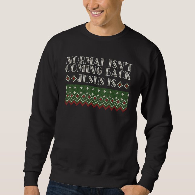 Normal Isn't Coming Back Christmas Christian Relig Sweatshirt (Front)