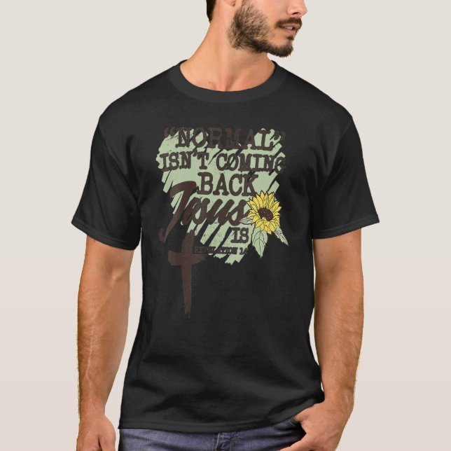 Normal Isn't Coming Back Jesus Is 1 T-Shirt (Front)