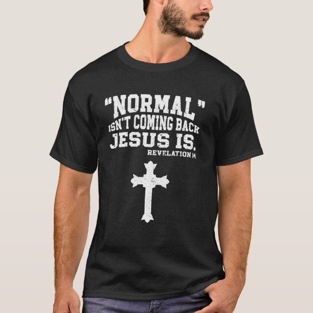 Normal Isn't Coming Back Jesus Is | Christ T-Shirt (Front)