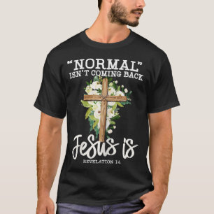 Normal Isn't Coming Back Jesus Is Christian Flower T-Shirt