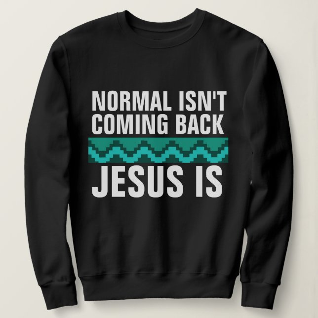 NORMAL ISN'T COMING BACK , JESUS IS, CHRISTMAS SWEATSHIRT (Design Front)