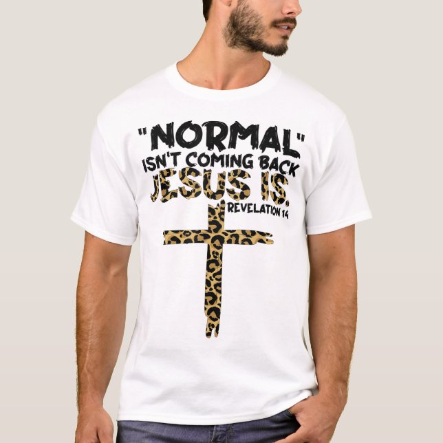 Normal Isn't Coming Back Jesus Is leopard T-Shirt (Front)