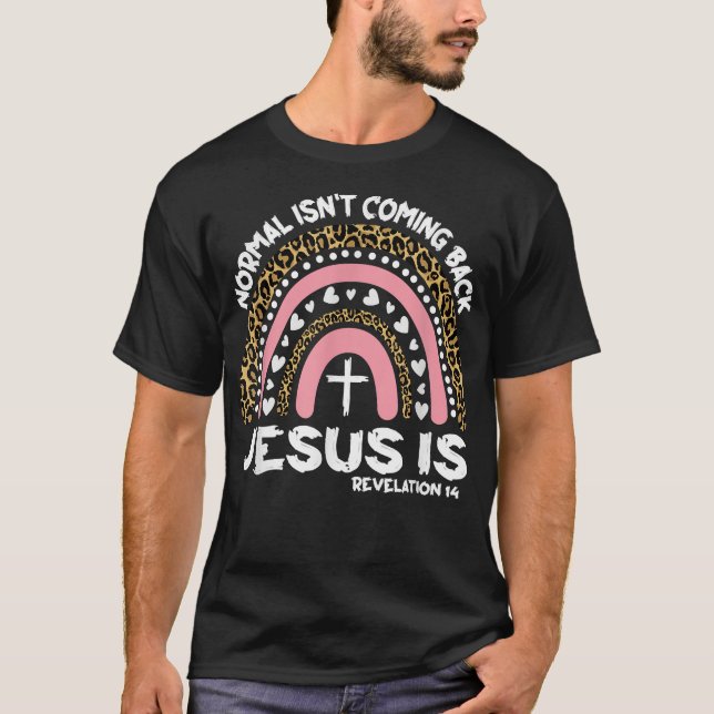 Normal Isn't Coming Back Jesus Is Rainbow Leopard  T-Shirt (Front)