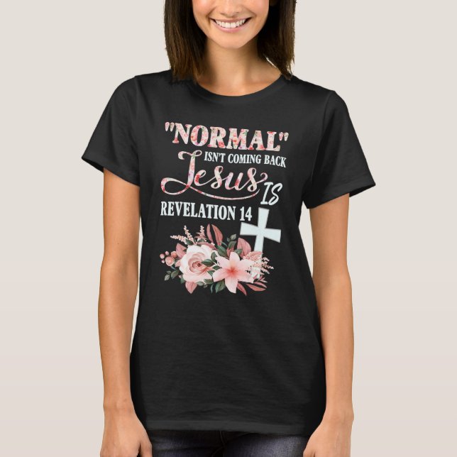 Normal Isn't Coming Back Jesus Is Revelation 14 Ch T-Shirt (Front)