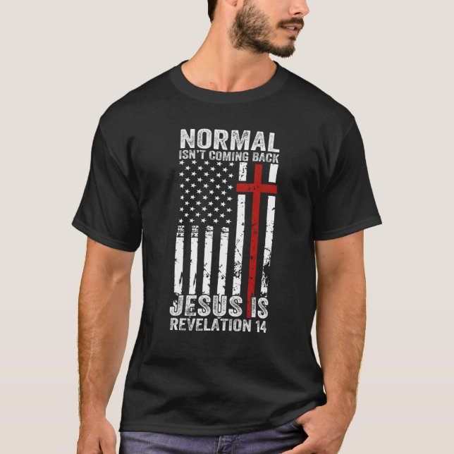 Normal Isn't Coming Back Jesus Is Revelation 14 Ch T-Shirt (Front)