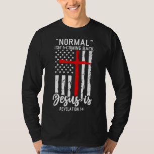 Normal Isn't Coming Back Jesus Is Revelation 14 Ch T-Shirt