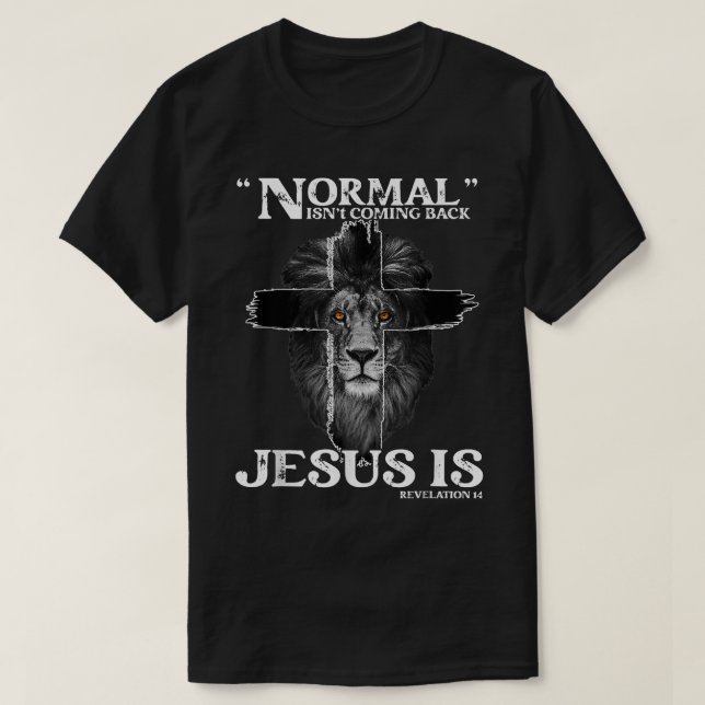 Normal Isn't Coming Back Jesus Is Revelation 14 Cr T-Shirt (Design Front)