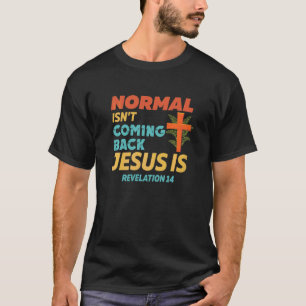 Normal Isnt Coming Back Jesus Is Revelation 14 T-Shirt