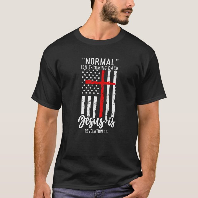 Normal isn't coming back Jesus is Revelation 14 US T-Shirt (Front)