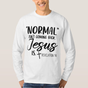 Normal Isn't Coming Back Jesus Is Revelation 14 Wo T-Shirt